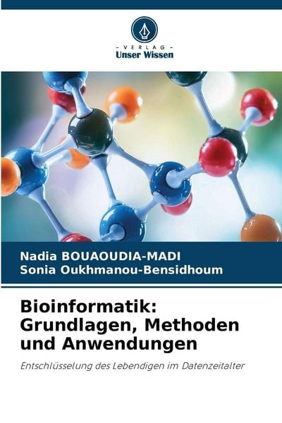 Bioinformatik: Grundlagen, Methoden und Anwendungen, Taschenbuch von Nadia Bouaoudia-Madi , Sonia Oukhmanou-Bensidhoum, Verlag Unser Wissen,