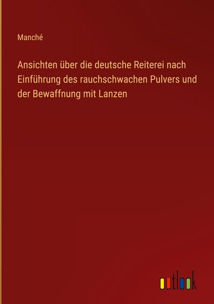 Produktbild: Ansichten &uuml;ber die deutsche Reiterei nach Einf&uuml;hrung des rauchschwachen Pulvers und der Bewaffnung mit Lanzen
