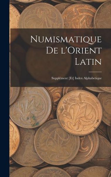 Produktbild: Numismatique de l'Orient Latin; suppl&eacute;ment [et] index alphabetique