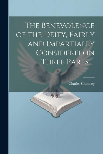 Produktbild: The Benevolence of the Deity, Fairly and Impartially Considered in Three Parts ...