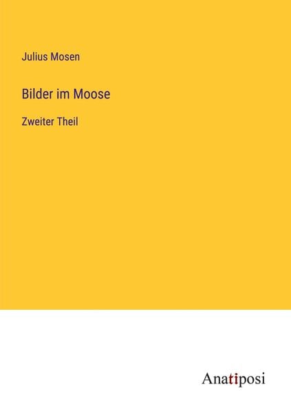 Bilder im Moose, Taschenbuch von Julius Mosen, Anatiposi Verlag, 9783382600228