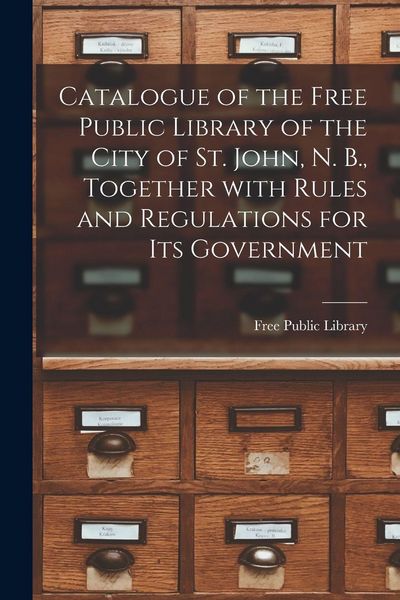 Produktbild: Catalogue of the Free Public Library of the City of St. John, N. B., Together With Rules and Regulations for Its Government [microform]