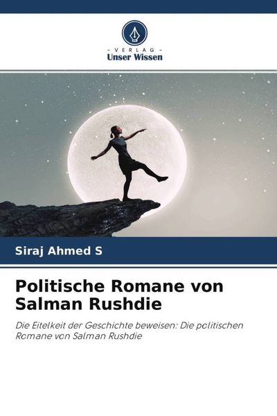 Politische Romane von Salman Rushdie, Taschenbuch von Siraj Ahmed S., Verlag Unser Wissen, 9786204539331