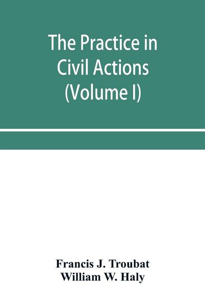 Produktbild: The practice in civil actions and proceedings in the Supreme Court of Pennsylvania, in the District Court and Court of Common Pleas for the city and county of Philadelphia, and in the courts of the United States (Volume I)