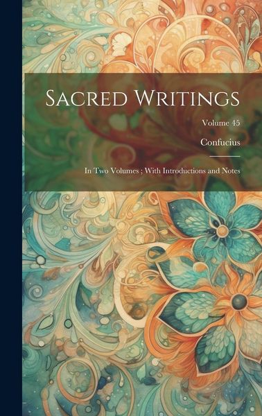 Produktbild: Sacred Writings: In Two Volumes; With Introductions and Notes; Volume 45