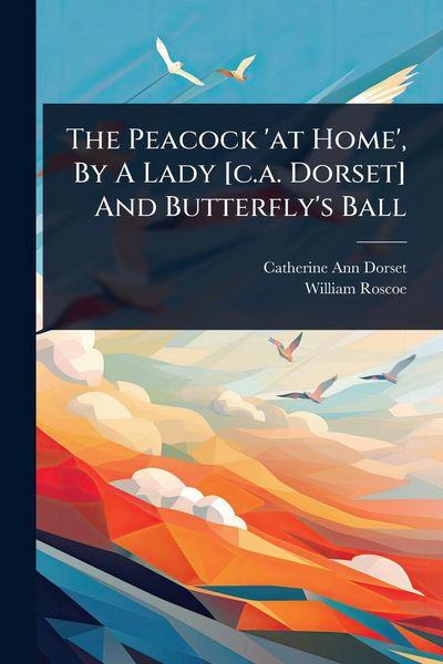 Produktbild: The Peacock 'at Home', By A Lady [c.a. Dorset] And Butterfly's Ball