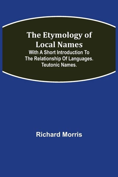 Produktbild: The Etymology of Local Names; With a short introduction to the relationship of languages. Teutonic names.