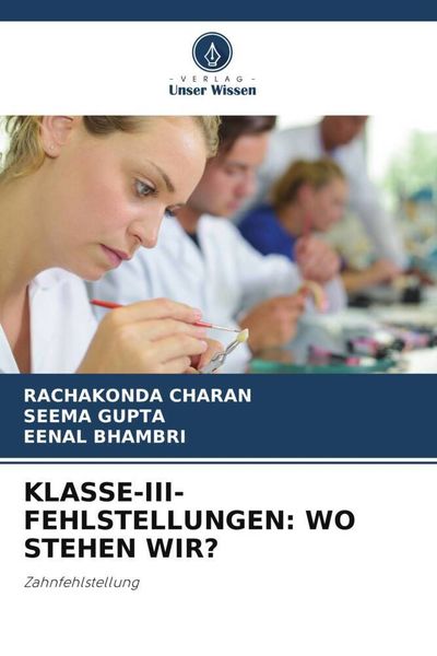 Klasse-Iii-Fehlstellungen: Wo Stehen Wir?, Taschenbuch von Rachakonda Charan , Seema Gupta , Eenal Bhambri, Verlag Unser Wissen, 9786205287378