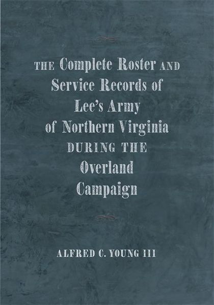 Produktbild: The Complete Roster and Service Records of Lee's Army of Northern Virginia during the Overland Campaign