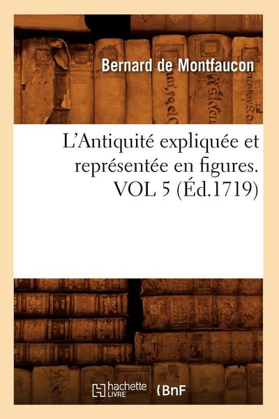 Produktbild: L'Antiquit&eacute; Expliqu&eacute;e Et Repr&eacute;sent&eacute;e En Figures. Vol 5 (&Eacute;d.1719)