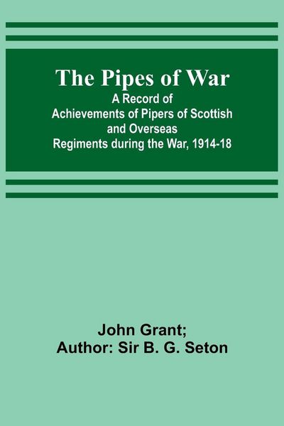 Produktbild: The Pipes of War ; A Record of Achievements of Pipers of Scottish and Overseas Regiments during the War, 1914-18