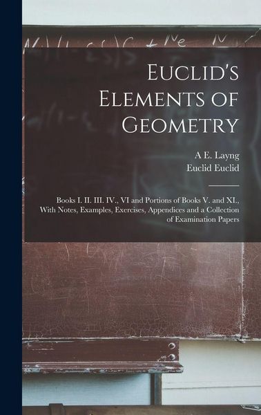 Produktbild: Euclid's Elements of Geometry: Books I. II. III. IV., VI and Portions of Books V. and XI., With Notes, Examples, Exercises, Appendices and a Collecti