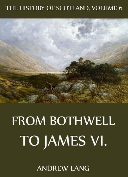 Produktbild: The History Of Scotland - Volume 6: From Bothwell To James VI.