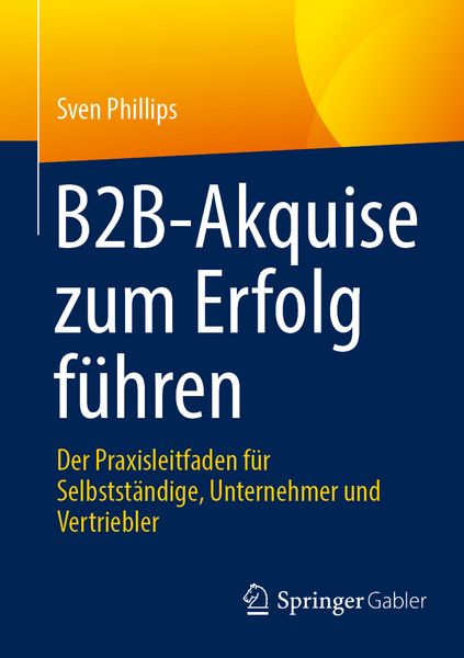 B2B-Akquise zum Erfolg führen, Taschenbuch von Sven Phillips, Springer Fachmedien Wiesbaden GmbH, 9783658484262