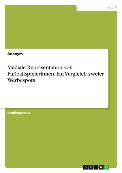 Mediale Repräsentation von Fußballspielerinnen. Ein Vergleich zweier Werbespots, Taschenbuch von , GRIN, 9783346716552