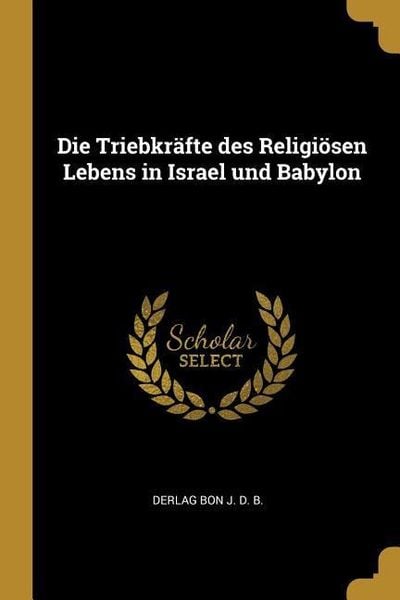 Die Triebkräfte des Religiösen Lebens in Israel und Babylon, Taschenbuch von , Creative Media Partners, LLC, 9781010313267