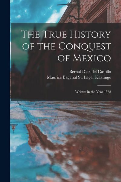 Produktbild: The True History of the Conquest of Mexico: Written in the Year 1568