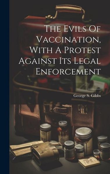 Produktbild: The Evils Of Vaccination, With A Protest Against Its Legal Enforcement
