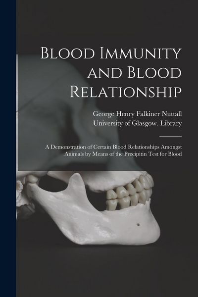 Produktbild: Blood Immunity and Blood Relationship [electronic Resource]: a Demonstration of Certain Blood Relationships Amongst Animals by Means of the Precipitin