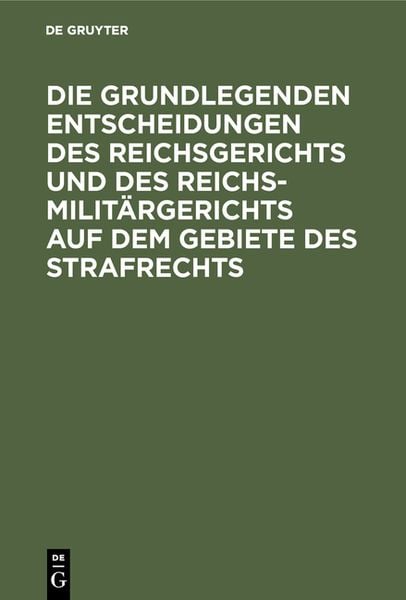 Produktbild: Die grundlegenden Entscheidungen des Reichsgerichts und des Reichsmilit&auml;rgerichts auf dem Gebiete des Strafrechts