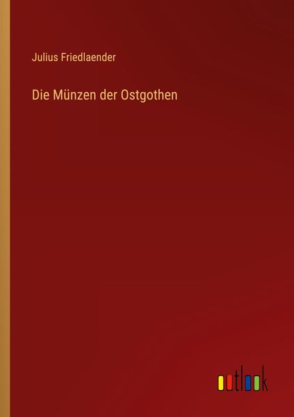 Die Münzen der Ostgothen, Taschenbuch von Julius Friedlaender, Outlook, 9783368657031