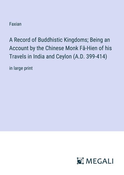 Produktbild: A Record of Buddhistic Kingdoms; Being an Account by the Chinese Monk F&acirc;-Hien of his Travels in India and Ceylon (A.D. 399-414)