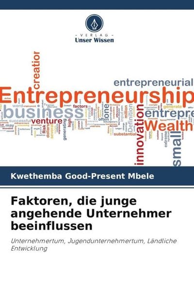 Faktoren, die junge angehende Unternehmer beeinflussen, Taschenbuch von Kwethemba Good-Present Mbele, Verlag Unser Wissen, 9786205470190