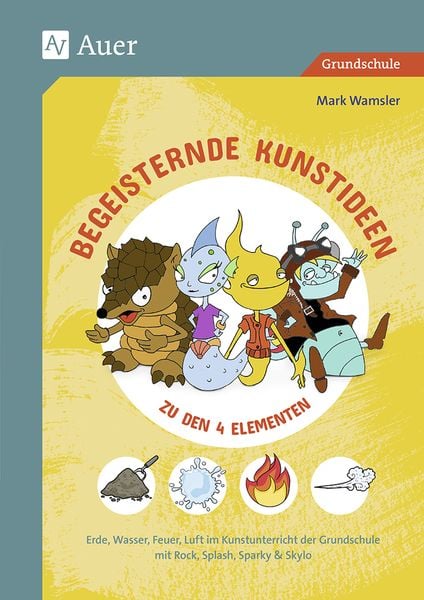 Begeisternde Kunstideen zu den 4 Elementen, Geheftet von Mark Wamsler, Auer Verlag in der AAP Lehrerwelt GmbH, 978-3-403-08443-3