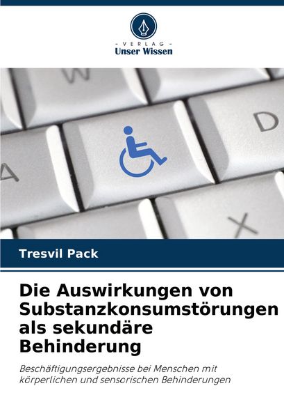 Die Auswirkungen von Substanzkonsumstörungen als sekundäre Behinderung, Taschenbuch von Tresvil Pack, Verlag Unser Wissen, 9783330840041