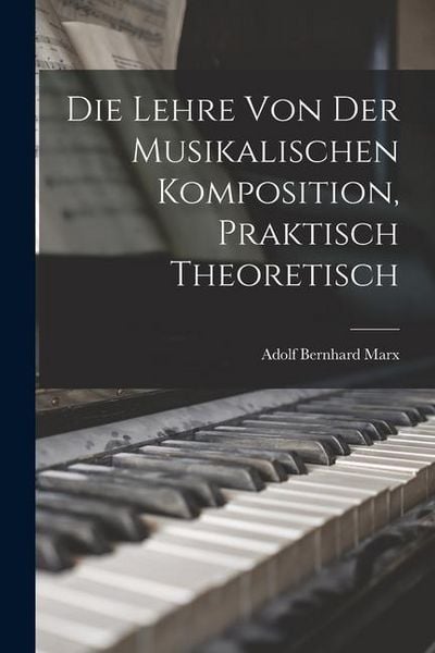 Produktbild: Die Lehre von der Musikalischen Komposition, Praktisch Theoretisch