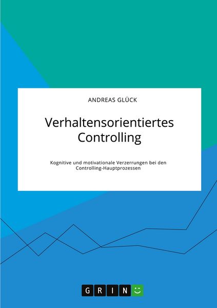 Produktbild: Verhaltensorientiertes Controlling. Kognitive und motivationale Verzerrungen bei den Controlling-Hauptprozessen