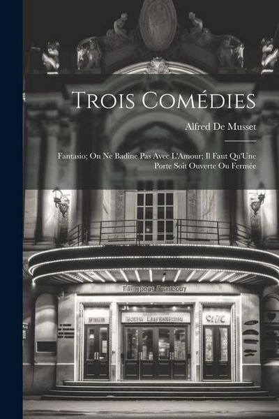 Produktbild: Trois Com&eacute;dies: Fantasio; On Ne Badine Pas Avec L'Amour; Il Faut Qu'Une Porte Soit Ouverte Ou Ferm&eacute;e
