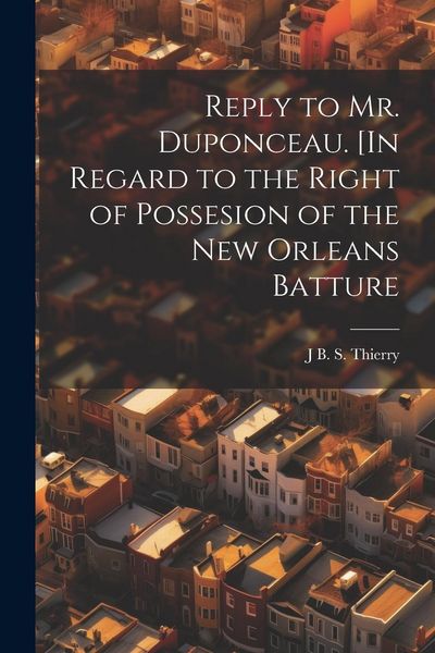 Produktbild: Reply to Mr. Duponceau. [In Regard to the Right of Possesion of the New Orleans Batture