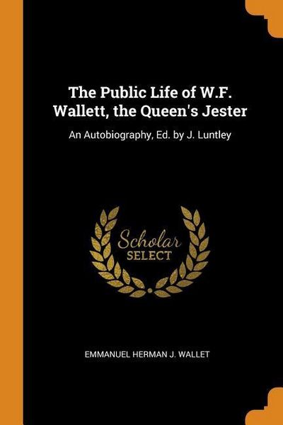 Produktbild: The Public Life of W.F. Wallett, the Queen's Jester: An Autobiography, Ed. by J. Luntley