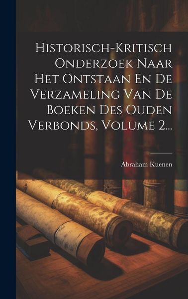 Produktbild: Historisch-kritisch Onderzoek Naar Het Ontstaan En De Verzameling Van De Boeken Des Ouden Verbonds, Volume 2...