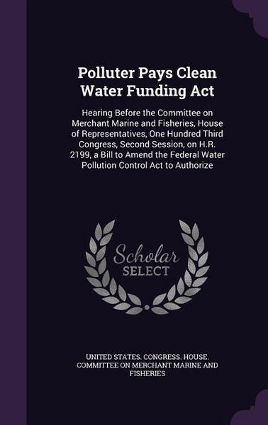Produktbild: Polluter Pays Clean Water Funding Act: Hearing Before the Committee on Merchant Marine and Fisheries, House of Representatives, One Hundred Third Cong