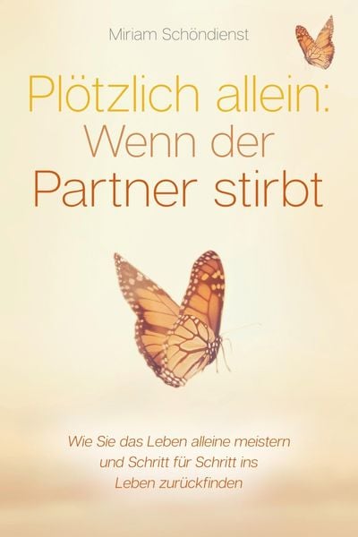 Produktbild: Pl&ouml;tzlich allein: Wenn der Partner stirbt - Wie Sie das Leben alleine meistern und Schritt f&uuml;r Schritt ins Leben zur&uuml;ckfinden