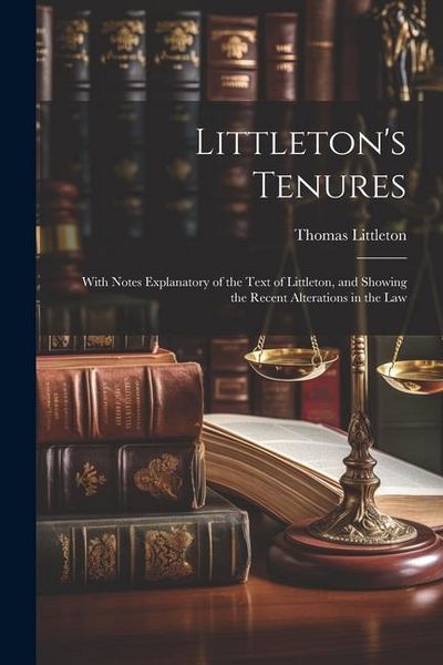 Produktbild: Littleton's Tenures: With Notes Explanatory of the Text of Littleton, and Showing the Recent Alterations in the Law