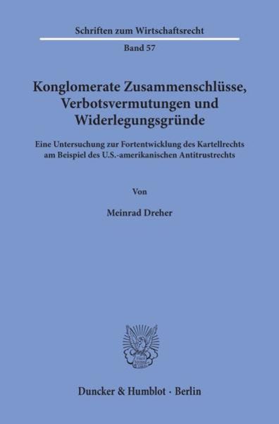 Konglomerate Zusammenschlüsse, Verbotsvermutungen und Widerlegungsgründe., Taschenbuch von Meinrad Dreher, Duncker & Humblot, 9783428062072