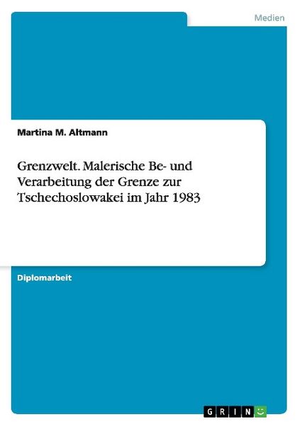 Produktbild: Grenzwelt. Malerische Be- und Verarbeitung der Grenze zur Tschechoslowakei im Jahr 1983