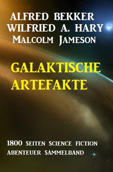Produktbild: Galaktische Artefakte: 1800 Seiten Science Fiction Abenteuer Sammelband