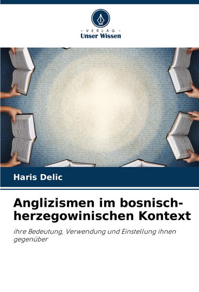 Anglizismen im bosnisch-herzegowinischen Kontext, Taschenbuch von Haris Delic, Verlag Unser Wissen, 9786208554699