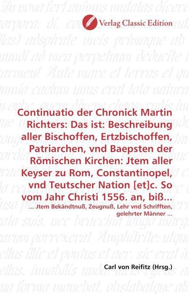 Produktbild: Continuatio der Chronick Martin Richters: Das ist: Beschreibung aller Bischoffen, Ertzbischoffen, Patriarchen, vnd Baepsten der R&ouml;mischen Kirchen: Jte