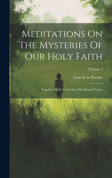Produktbild: Meditations On The Mysteries Of Our Holy Faith: Together With A Treatise On Mental Prayer; Volume 3