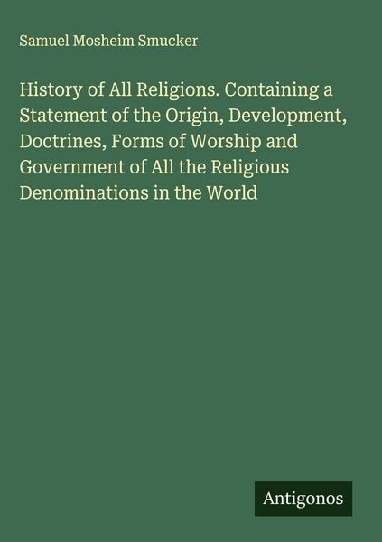 Produktbild: History of All Religions. Containing a Statement of the Origin, Development, Doctrines, Forms of Worship and Government of All the Religious Denominat