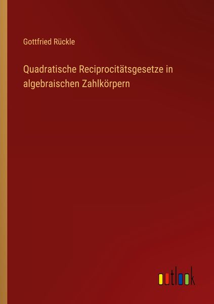 Quadratische Reciprocitätsgesetze in algebraischen Zahlkörpern, Taschenbuch von Gottfried Rückle, Outlook, 9783368238162