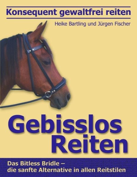 Konsequent gewaltfrei reiten - Gebisslos Reiten, Taschenbuch von Heike Bartling,Jürgen Fischer, BoD – Books on Demand, 978-3-8311-4603-1