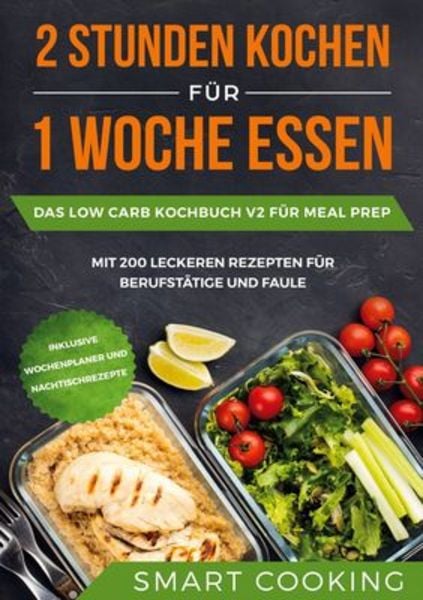 2 Stunden kochen für 1 Woche essen: Das Low Carb Kochbuch V2 für Meal Prep - mit, Gebundene Ausgabe von Smart Cooking, BoD – Books on Demand,