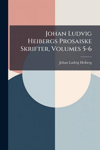 Produktbild: Johan Ludvig Heibergs Prosaiske Skrifter, Volumes 5-6