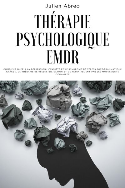 Produktbild: Th&eacute;rapie psychologique EMDR: Comment gu&eacute;rir la d&eacute;pression, l'anxi&eacute;t&eacute; et le syndrome de stress post-traumatique gr&acirc;ce &agrave; la th&eacute;rapie de d&eacute;sensibilisatio